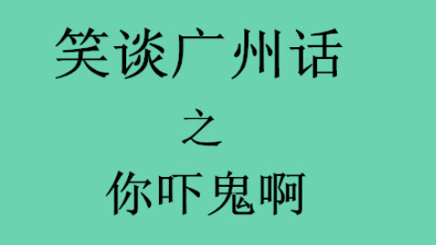 (粤语)笑谈广州话之你吓鬼啊 - AcFun弹幕视频